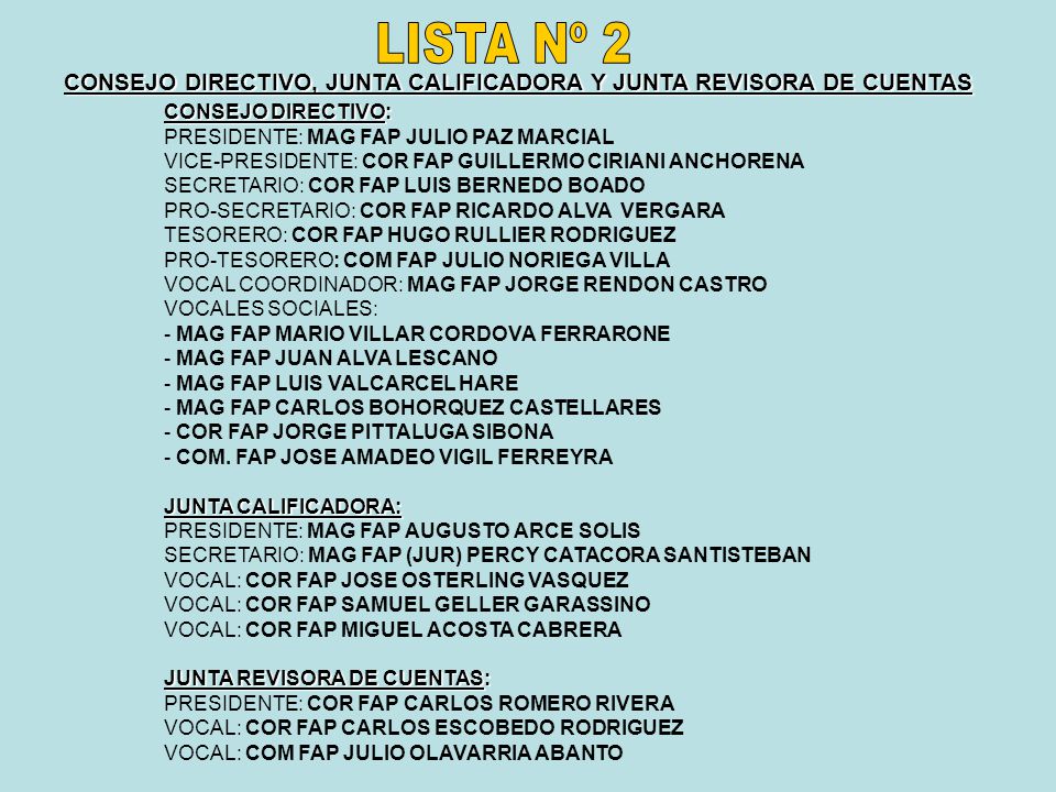 LISTA Nº 2 CONSEJO DIRECTIVO, JUNTA CALIFICADORA Y JUNTA REVISORA DE CUENTAS. CONSEJO DIRECTIVO: PRESIDENTE: MAG FAP JULIO PAZ MARCIAL.
