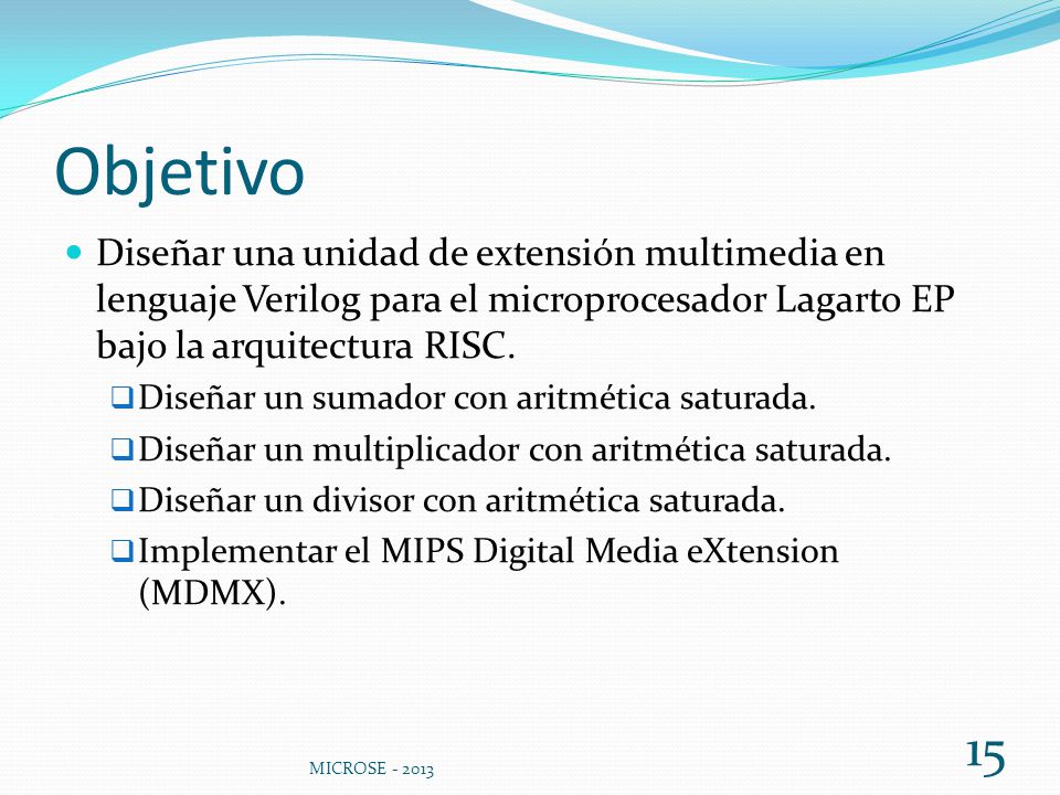 Objetivo Diseñar una unidad de extensión multimedia en lenguaje Verilog para el microprocesador Lagarto EP bajo la arquitectura RISC.