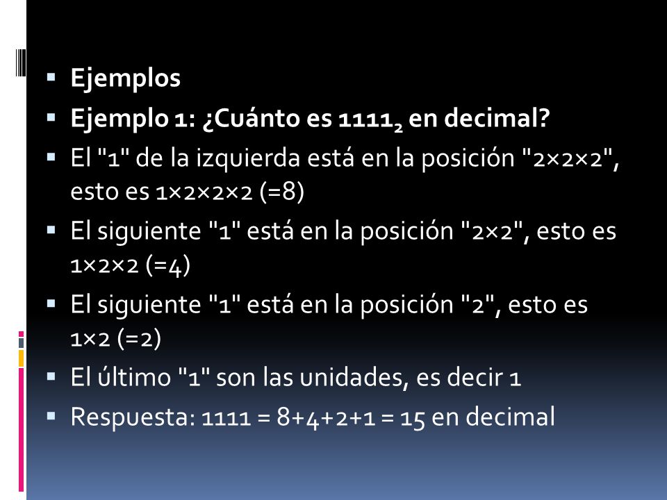Ejemplos Ejemplo 1: ¿Cuánto es en decimal El 1 de la izquierda está en la posición 2×2×2 , esto es 1×2×2×2 (=8)