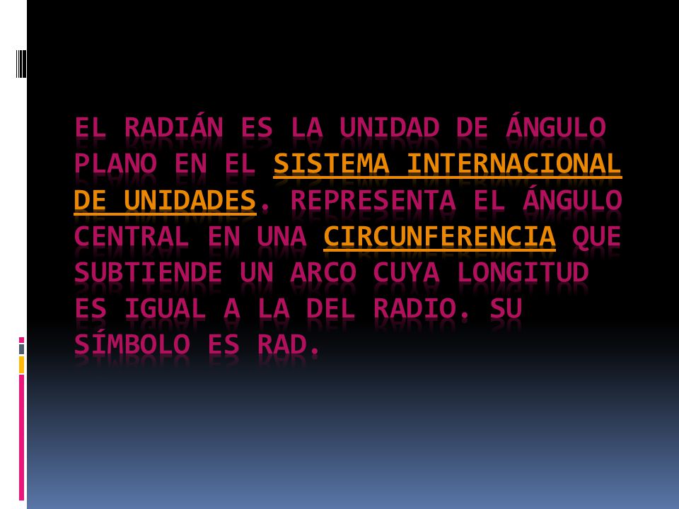 El radián es la unidad de ángulo plano en el Sistema Internacional de Unidades.