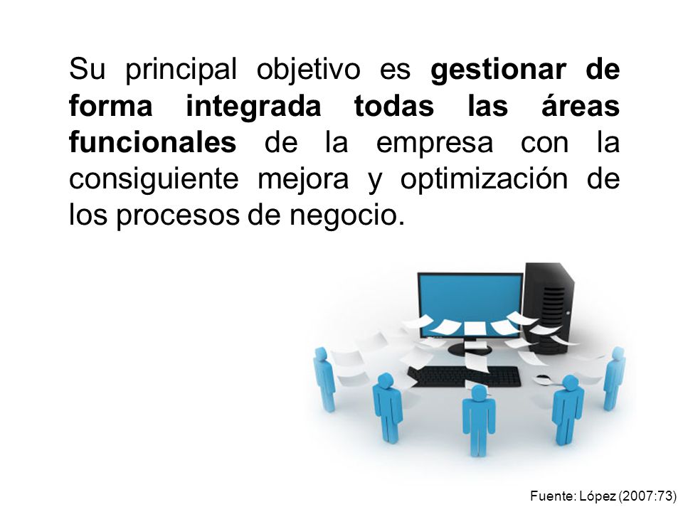 Su principal objetivo es gestionar de forma integrada todas las áreas funcionales de la empresa con la consiguiente mejora y optimización de los procesos de negocio.