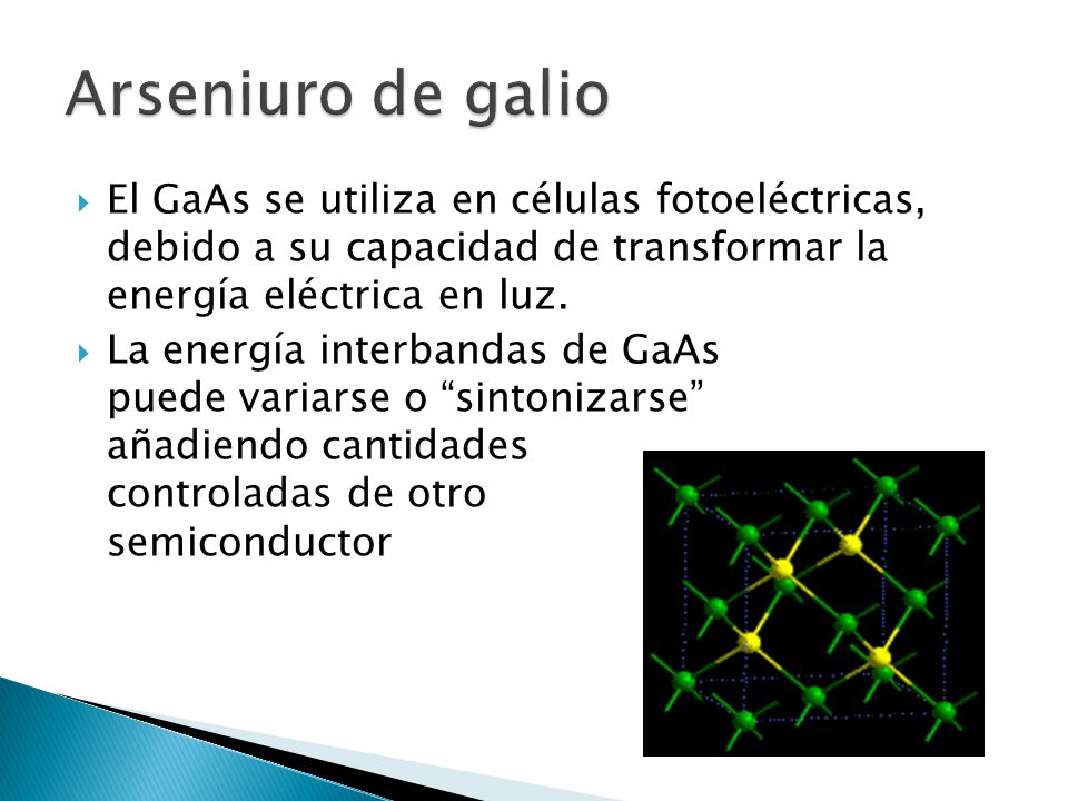 Arseniuro de galio El GaAs se utiliza en células fotoeléctricas, debido a su capacidad de transformar la energía eléctrica en luz.