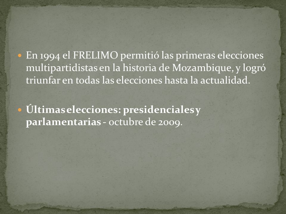 En 1994 el FRELIMO permitió las primeras elecciones multipartidistas en la historia de Mozambique, y logró triunfar en todas las elecciones hasta la actualidad.