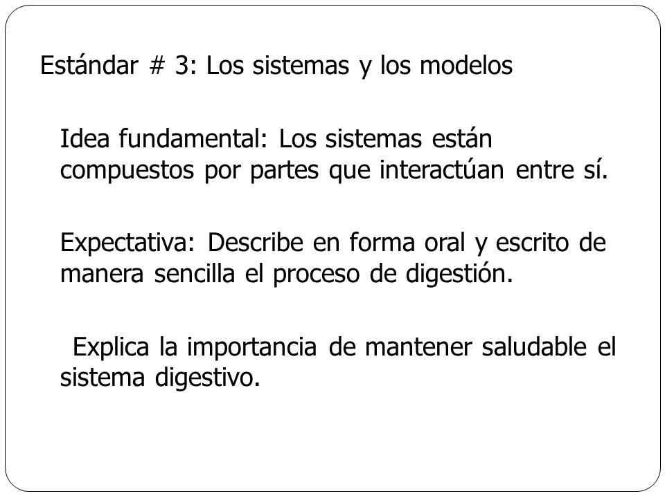 Estándar # 3: Los sistemas y los modelos Idea fundamental: Los sistemas están compuestos por partes que interactúan entre sí.