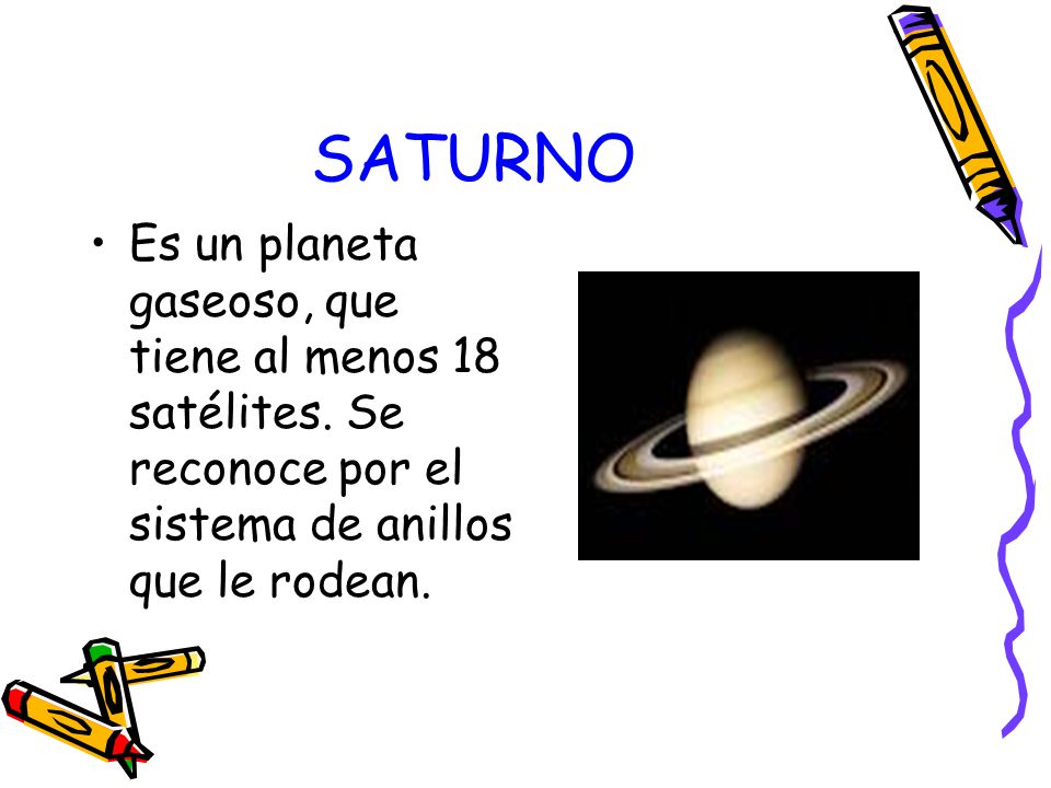 SATURNO Es un planeta gaseoso, que tiene al menos 18 satélites.