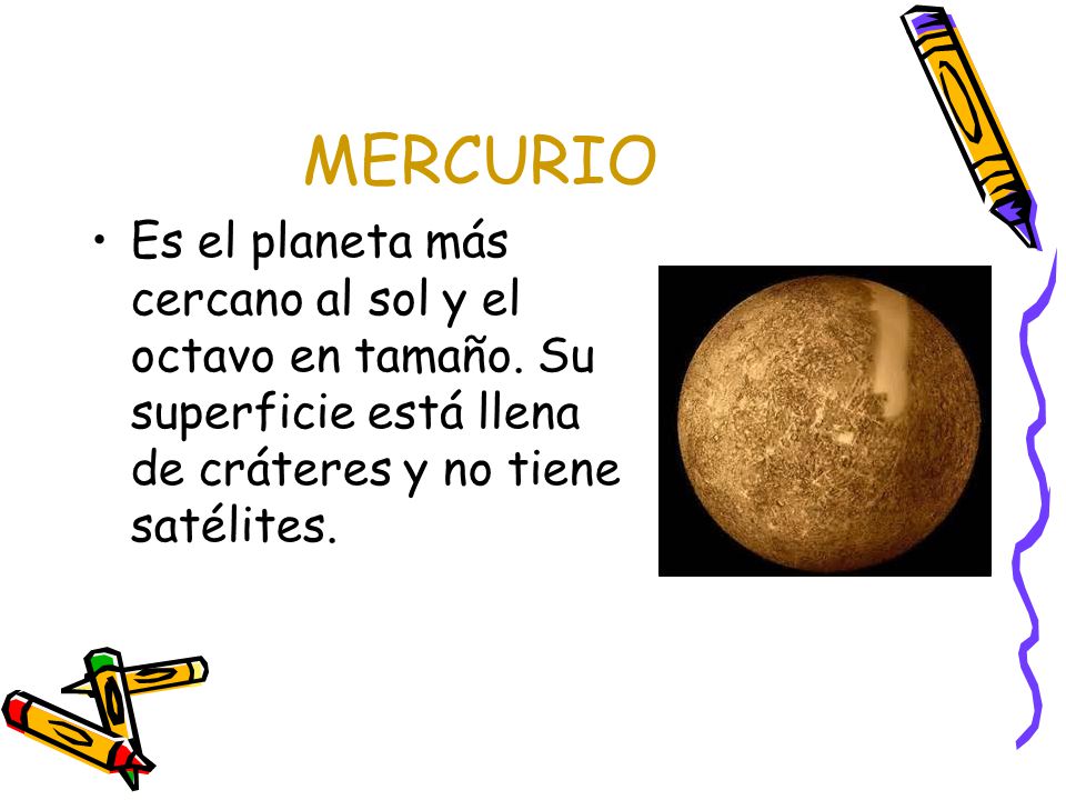 MERCURIO Es el planeta más cercano al sol y el octavo en tamaño.