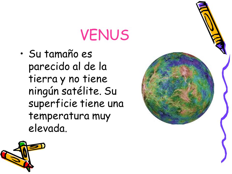 VENUS Su tamaño es parecido al de la tierra y no tiene ningún satélite.
