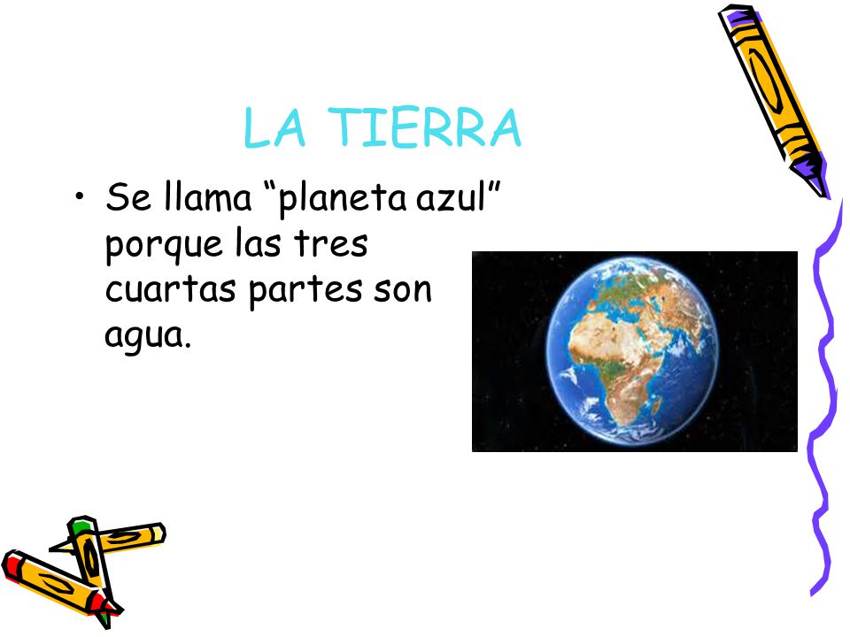 LA TIERRA Se llama planeta azul porque las tres cuartas partes son agua.