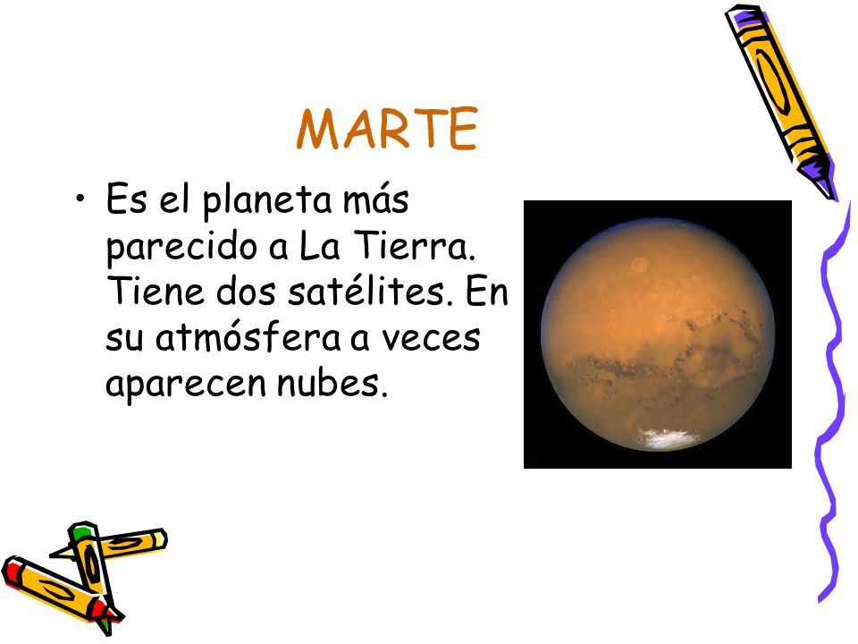 MARTE Es el planeta más parecido a La Tierra. Tiene dos satélites.