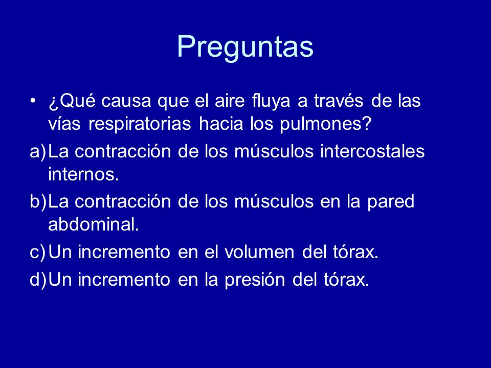 Preguntas ¿Qué causa que el aire fluya a través de las vías respiratorias hacia los pulmones La contracción de los músculos intercostales internos.