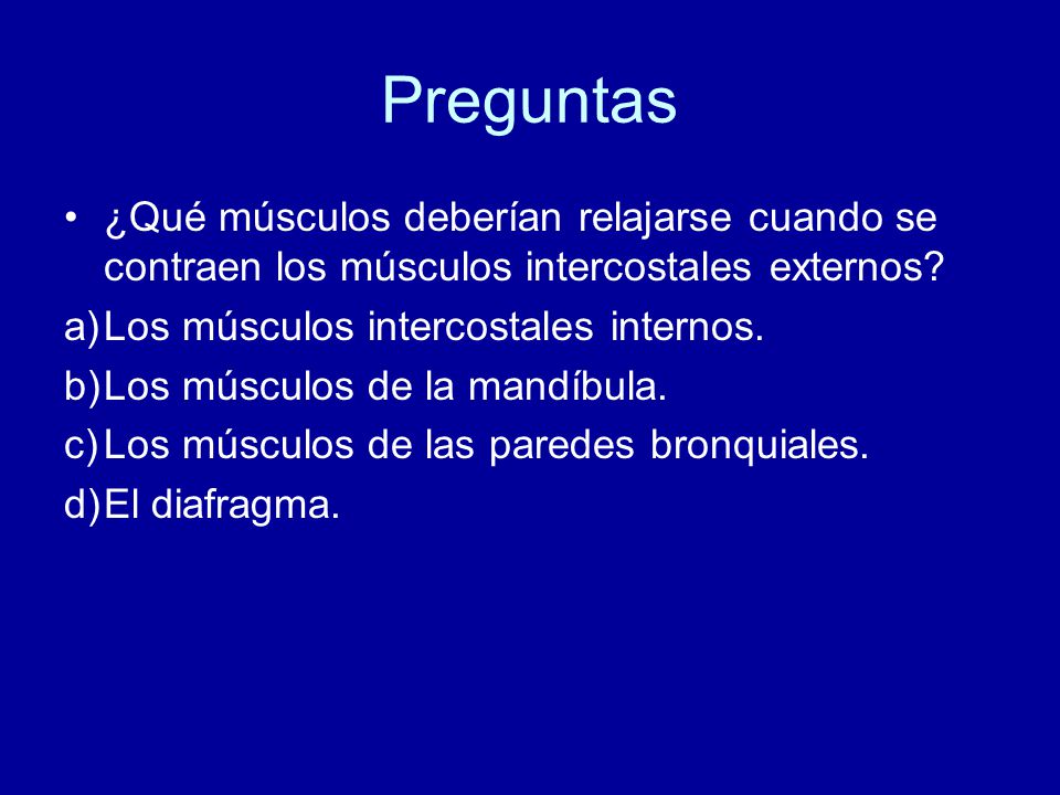 Preguntas ¿Qué músculos deberían relajarse cuando se contraen los músculos intercostales externos Los músculos intercostales internos.