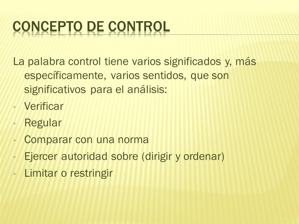 Concepto de control La palabra control tiene varios significados y, más específicamente, varios sentidos, que son significativos para el análisis: