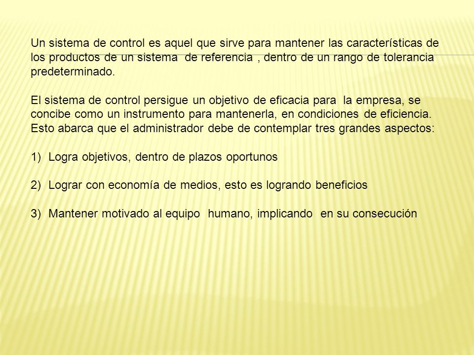 Un sistema de control es aquel que sirve para mantener las características de los productos de un sistema de referencia , dentro de un rango de tolerancia predeterminado.