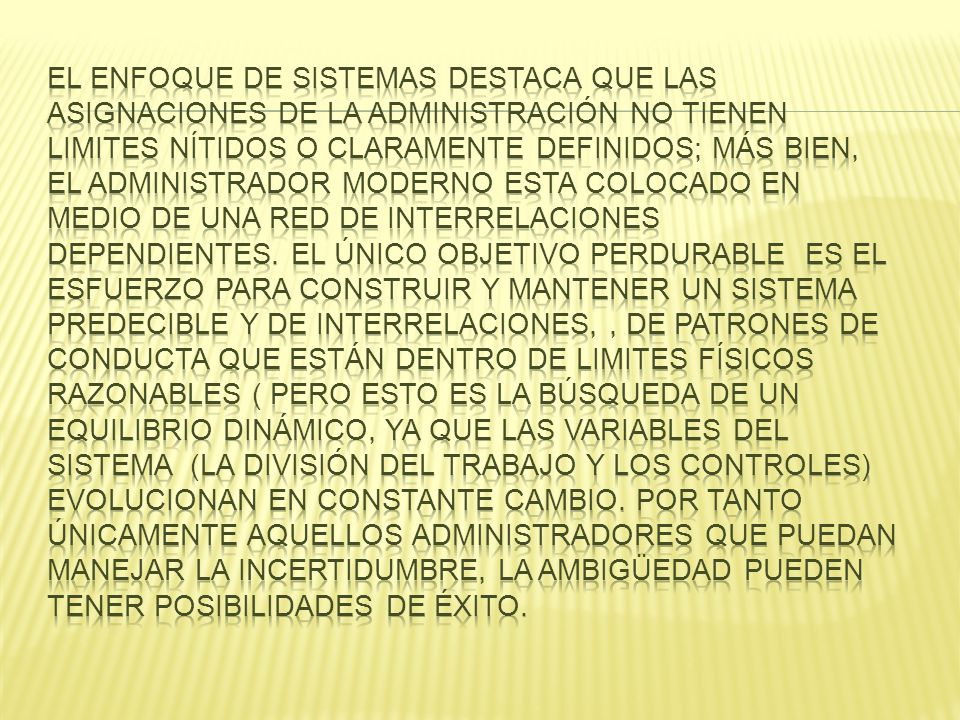 El enfoque de sistemas destaca que las asignaciones de la administración no tienen limites nítidos o claramente definidos; más bien, el administrador moderno esta colocado en medio de una red de interrelaciones dependientes.
