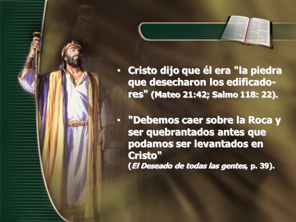 Cristo dijo que él era la piedra que desecharon los edificado-res (Mateo 21:42; Salmo 118: 22).