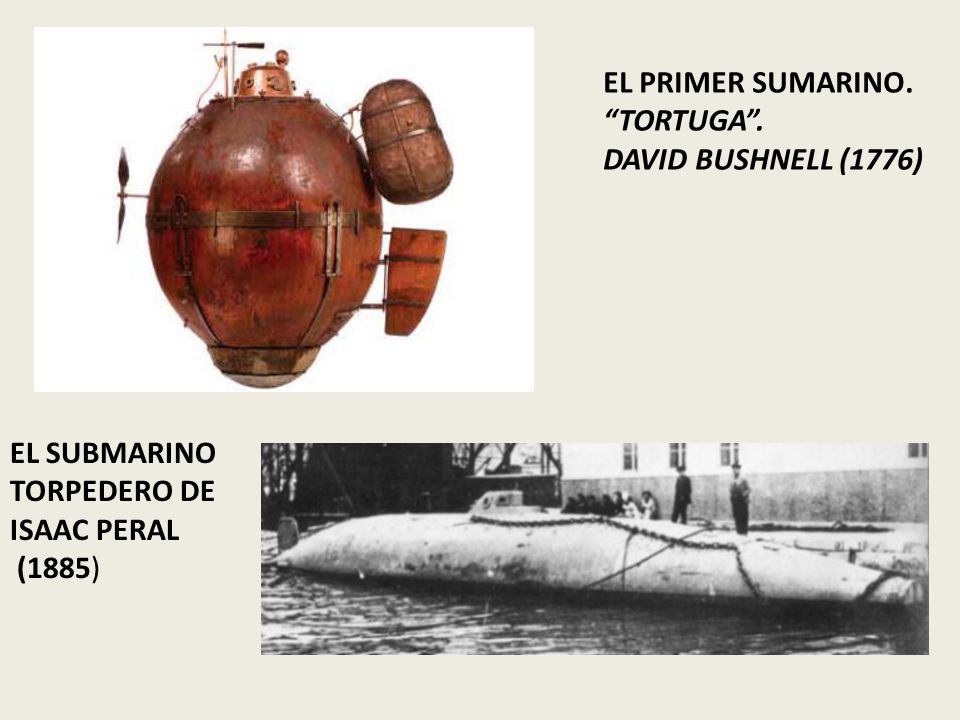 EL PRIMER SUMARINO. TORTUGA . DAVID BUSHNELL (1776) EL SUBMARINO TORPEDERO DE ISAAC PERAL (1885)