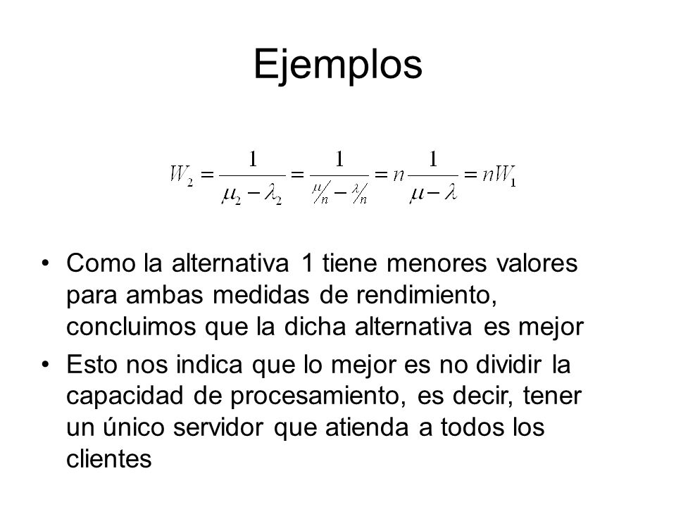 Ejemplos Como la alternativa 1 tiene menores valores para ambas medidas de rendimiento, concluimos que la dicha alternativa es mejor.