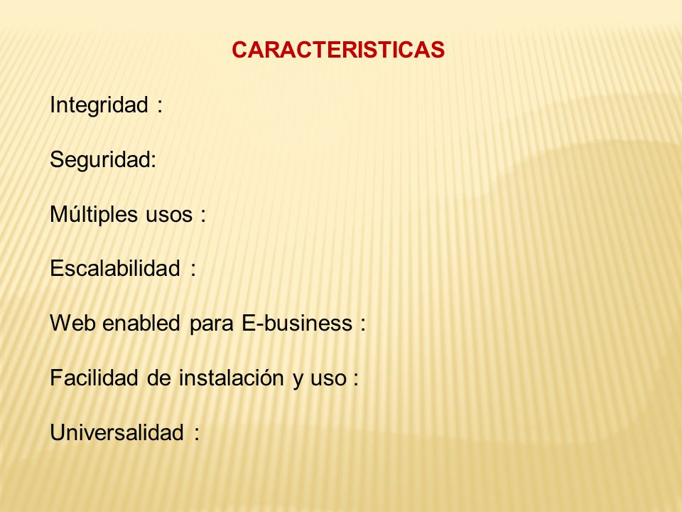 CARACTERISTICAS Integridad : Seguridad: Múltiples usos : Escalabilidad : Web enabled para E-business :