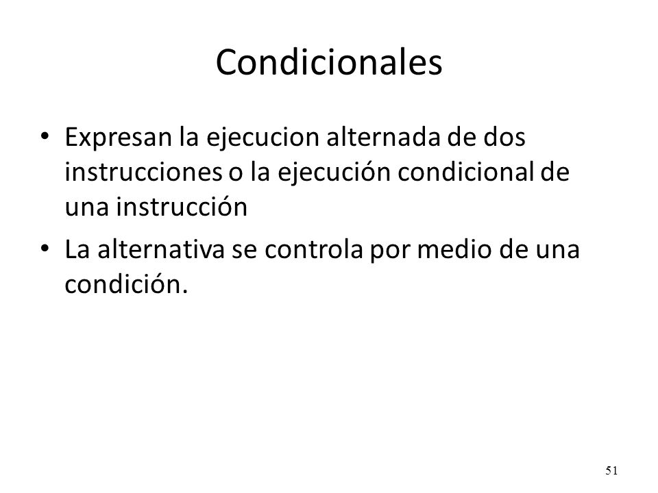 Condicionales Expresan la ejecucion alternada de dos instrucciones o la ejecución condicional de una instrucción.