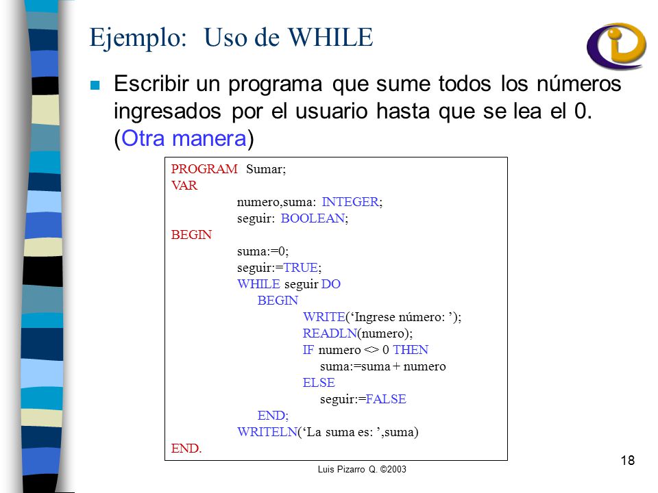 Ejemplo: Uso de WHILE Escribir un programa que sume todos los números ingresados por el usuario hasta que se lea el 0. (Otra manera)