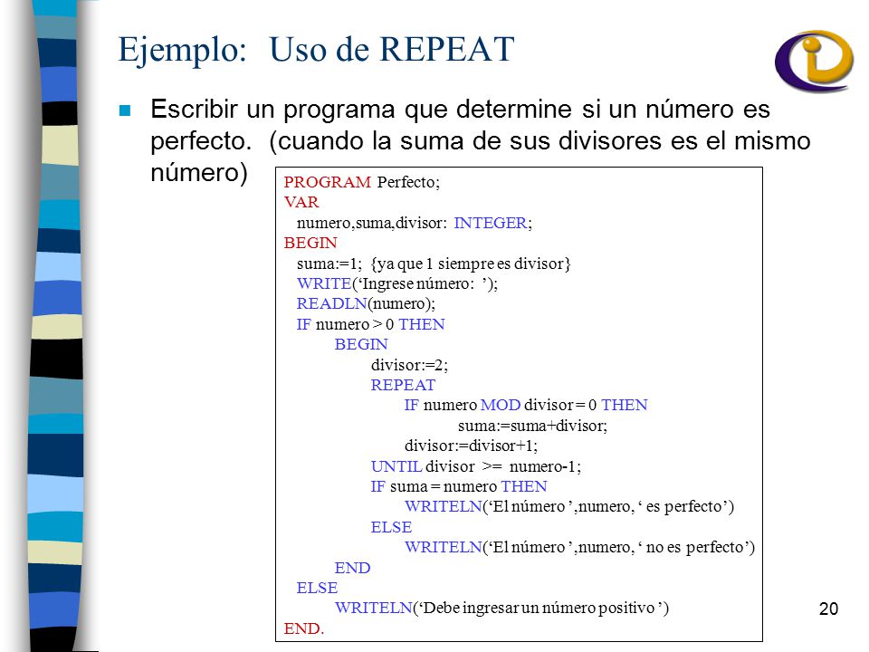 Ejemplo: Uso de REPEAT Escribir un programa que determine si un número es perfecto. (cuando la suma de sus divisores es el mismo número)