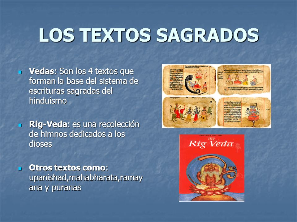 LOS TEXTOS SAGRADOS Vedas: Son los 4 textos que forman la base del sistema de escrituras sagradas del hinduismo.