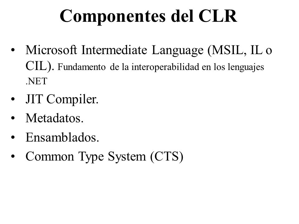 Componentes del CLR Microsoft Intermediate Language (MSIL, IL o CIL). Fundamento de la interoperabilidad en los lenguajes .NET.