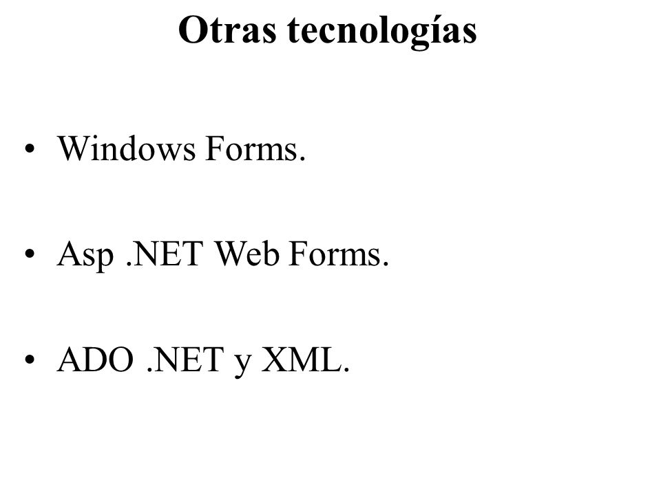 Otras tecnologías Windows Forms. Asp .NET Web Forms. ADO .NET y XML.