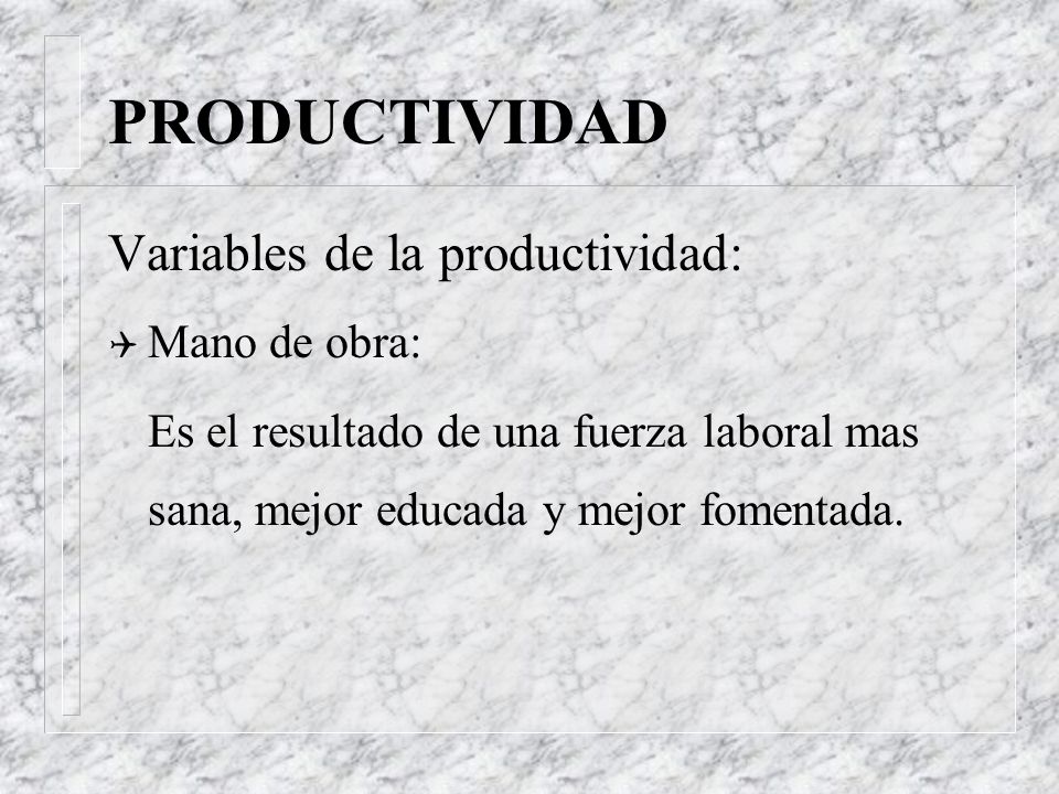 PRODUCTIVIDAD Variables de la productividad: Mano de obra: