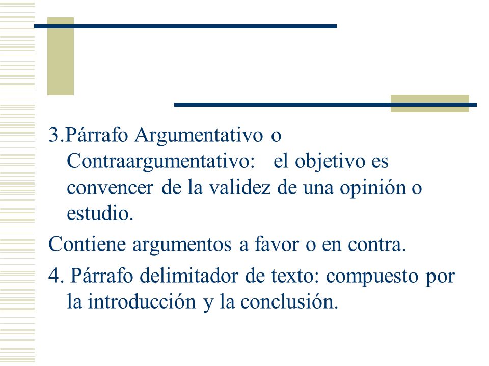 3.Párrafo Argumentativo o Contraargumentativo: el objetivo es convencer de la validez de una opinión o estudio.