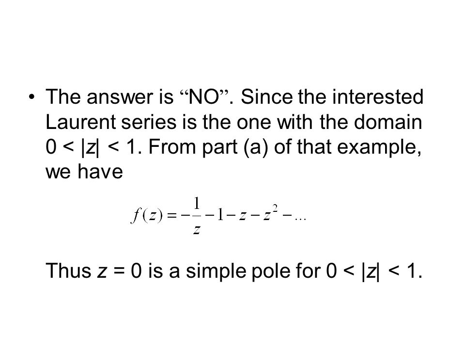 The answer is NO . Since the interested Laurent series is the one with the domain 0 < |z| < 1.