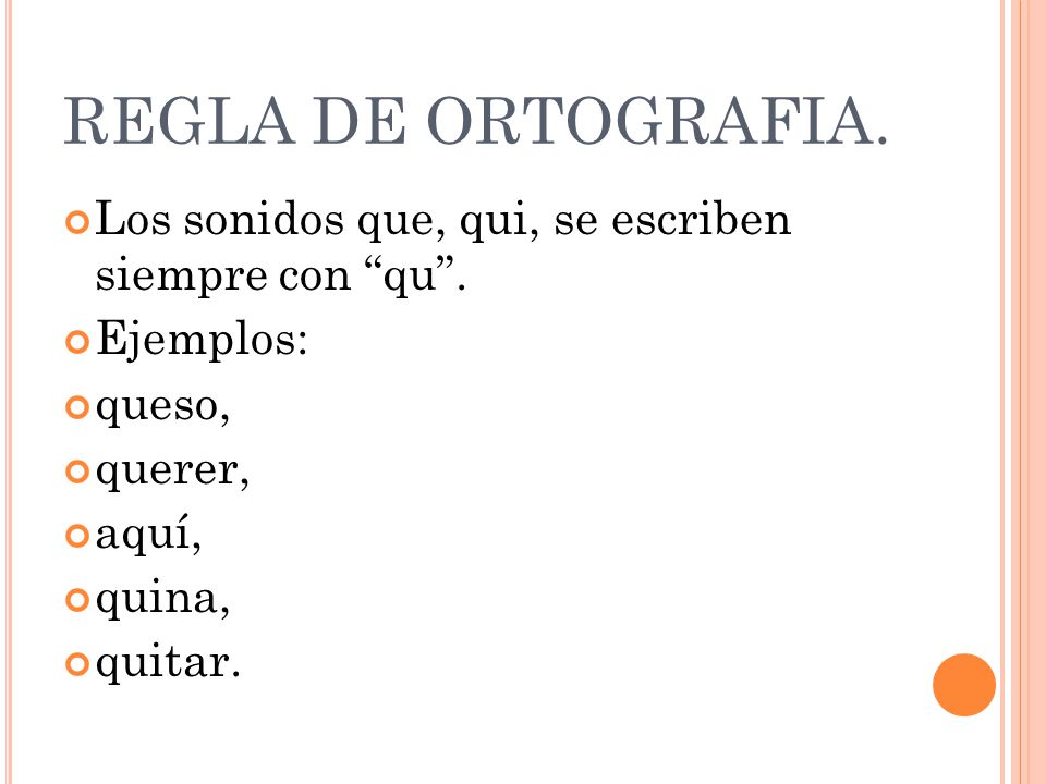 REGLA DE ORTOGRAFIA. Los sonidos que, qui, se escriben siempre con qu . Ejemplos: queso, querer,