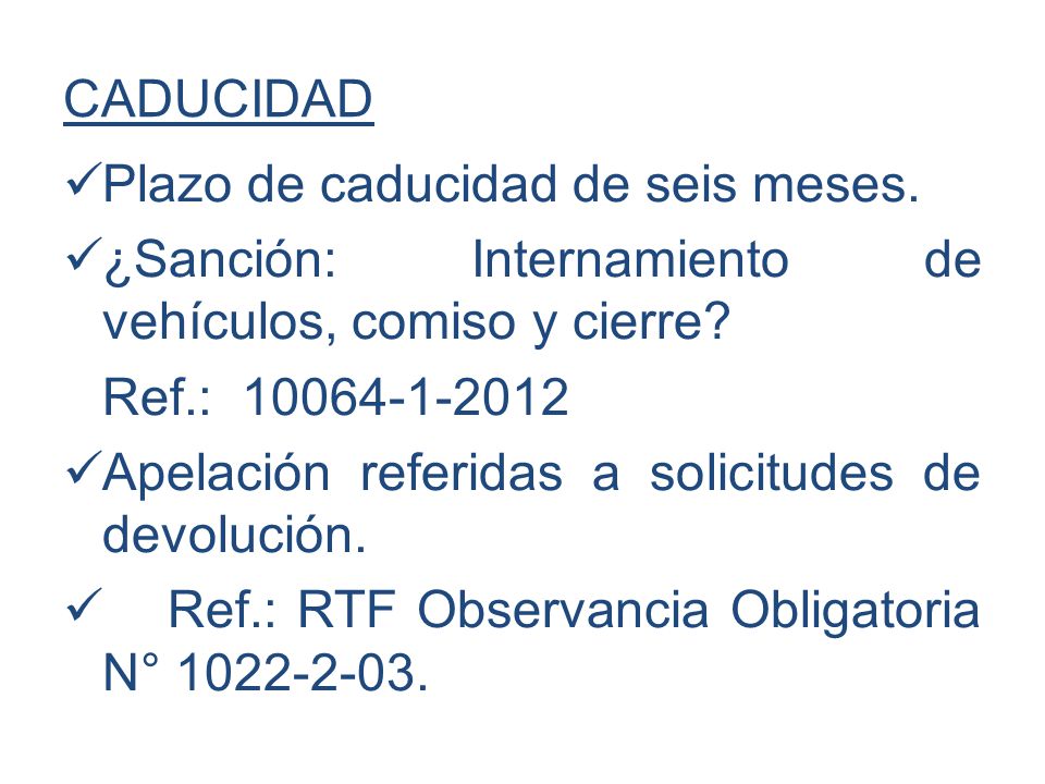CADUCIDAD Plazo de caducidad de seis meses. ¿Sanción: Internamiento de vehículos, comiso y cierre