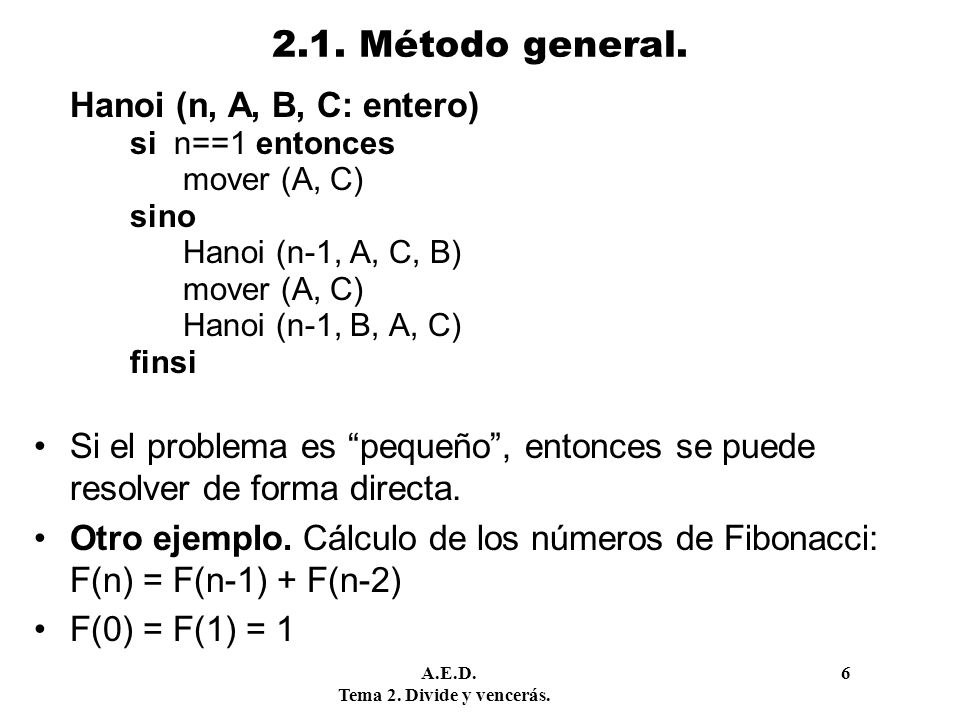 2.1. Método general. Hanoi (n, A, B, C: entero) si n==1 entonces. mover (A, C) sino. Hanoi (n-1, A, C, B)