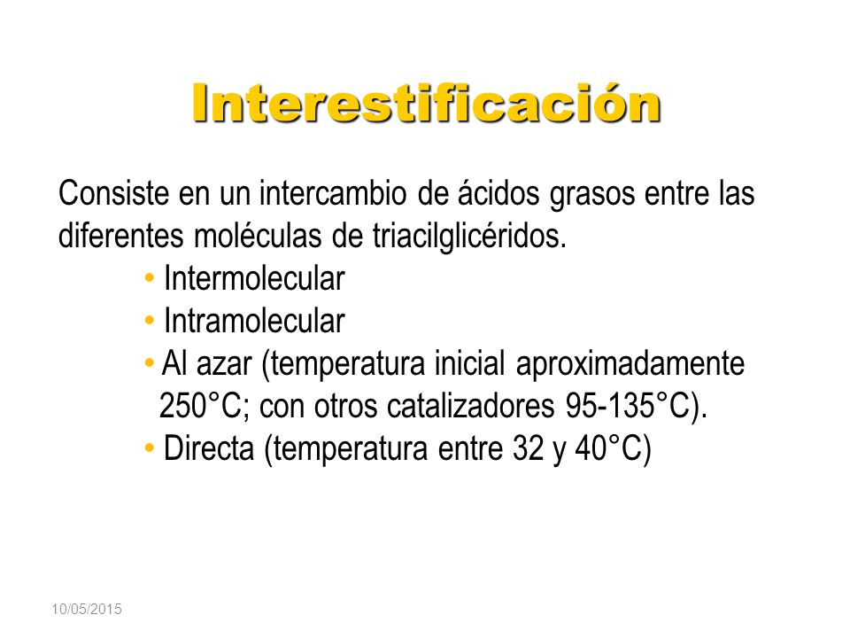 Interestificación Consiste en un intercambio de ácidos grasos entre las diferentes moléculas de triacilglicéridos.