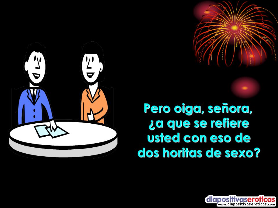 Pero oiga, señora, ¿a que se refiere usted con eso de dos horitas de sexo
