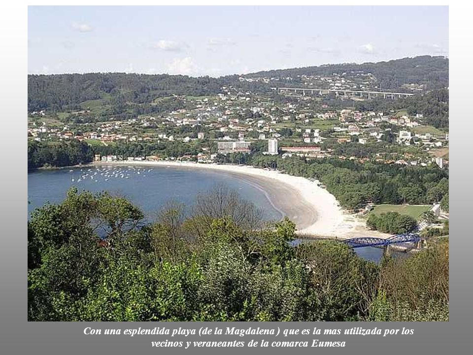 Con una esplendida playa (de la Magdalena ) que es la mas utilizada por los vecinos y veraneantes de la comarca Eumesa