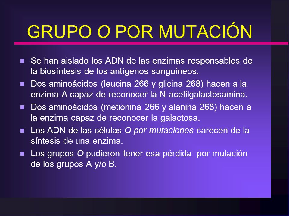 GRUPO O POR MUTACIÓN Se han aislado los ADN de las enzimas responsables de la biosíntesis de los antígenos sanguíneos.