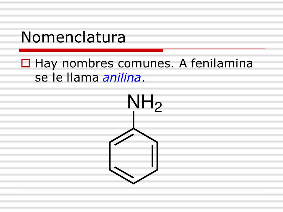 Nomenclatura Hay nombres comunes. A fenilamina se le llama anilina.