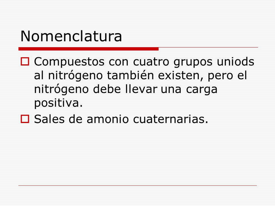 Nomenclatura Compuestos con cuatro grupos uniods al nitrógeno también existen, pero el nitrógeno debe llevar una carga positiva.