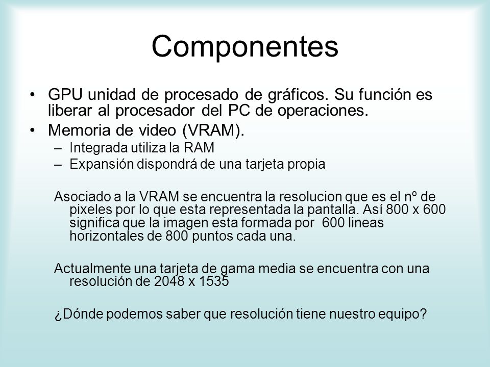 Componentes GPU unidad de procesado de gráficos. Su función es liberar al procesador del PC de operaciones.