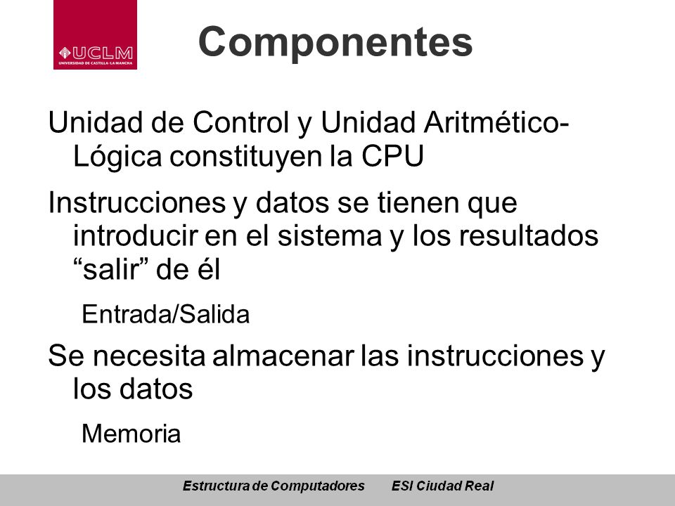 Componentes Unidad de Control y Unidad Aritmético- Lógica constituyen la CPU.