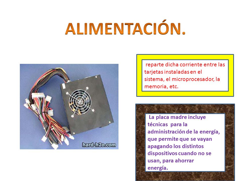 ALIMENTACIÓN. reparte dicha corriente entre las tarjetas instaladas en el. sistema, el microprocesador, la memoria, etc.