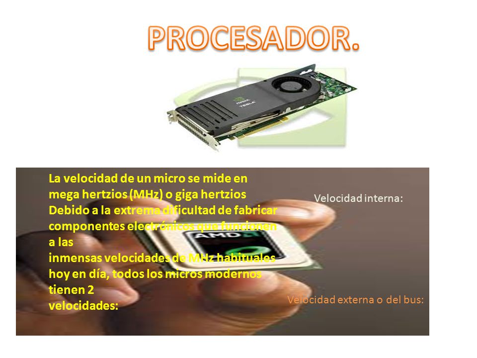 PROCESADOR. La velocidad de un micro se mide en mega hertzios (MHz) o giga hertzios.