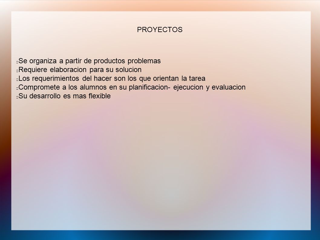 PROYECTOS Se organiza a partir de productos problemas. Requiere elaboracion para su solucion.