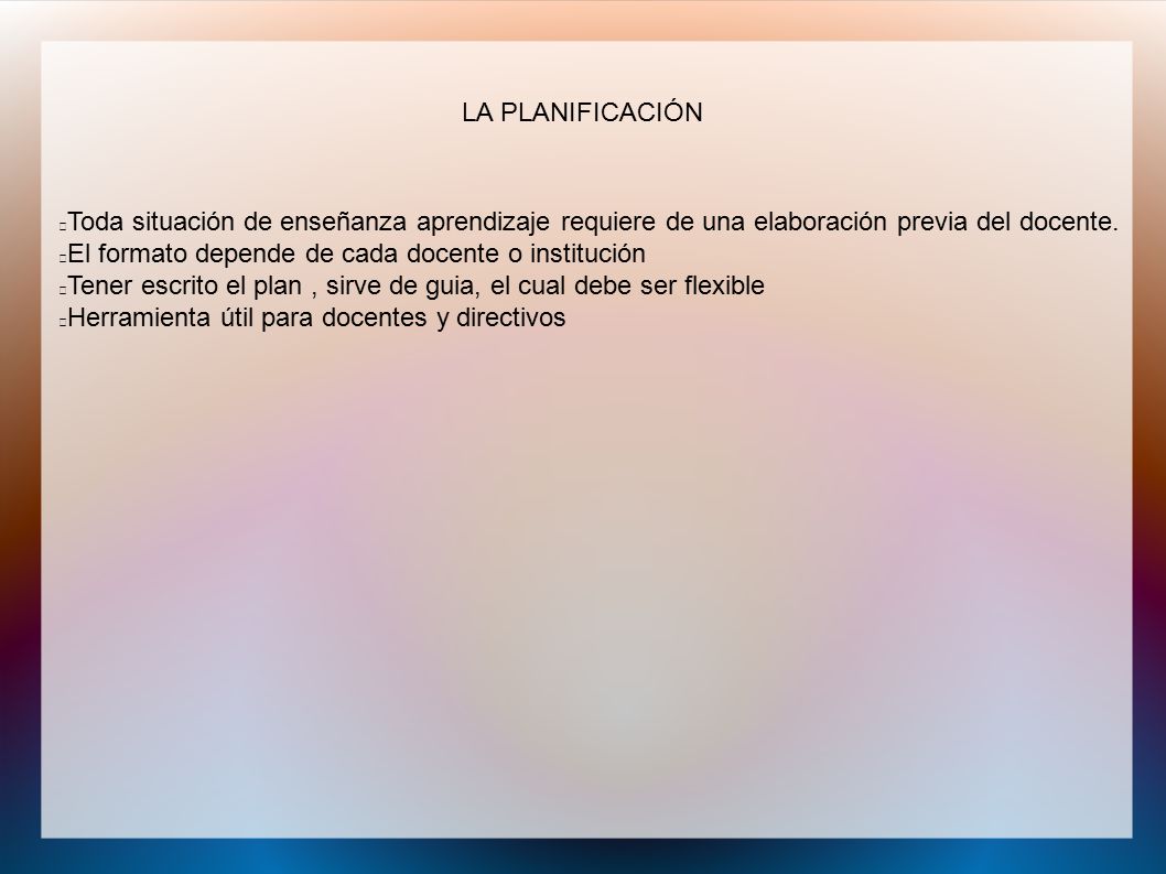 LA PLANIFICACIÓN Toda situación de enseñanza aprendizaje requiere de una elaboración previa del docente.