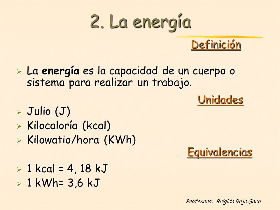 2. La energía Definición. La energía es la capacidad de un cuerpo o sistema para realizar un trabajo.