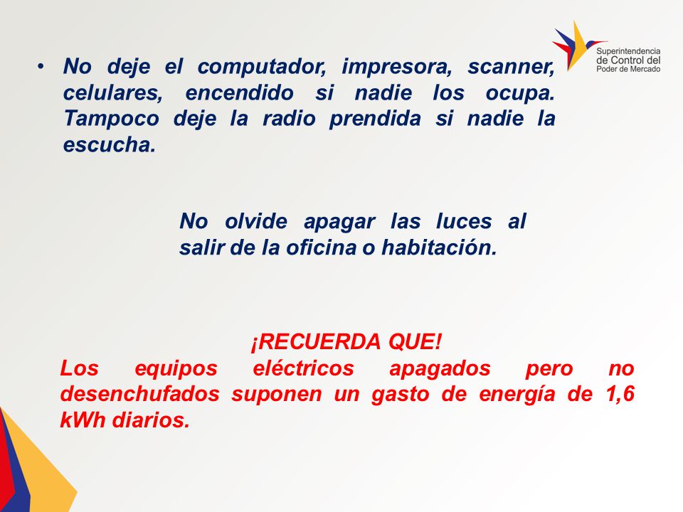 No deje el computador, impresora, scanner, celulares, encendido si nadie los ocupa. Tampoco deje la radio prendida si nadie la escucha.