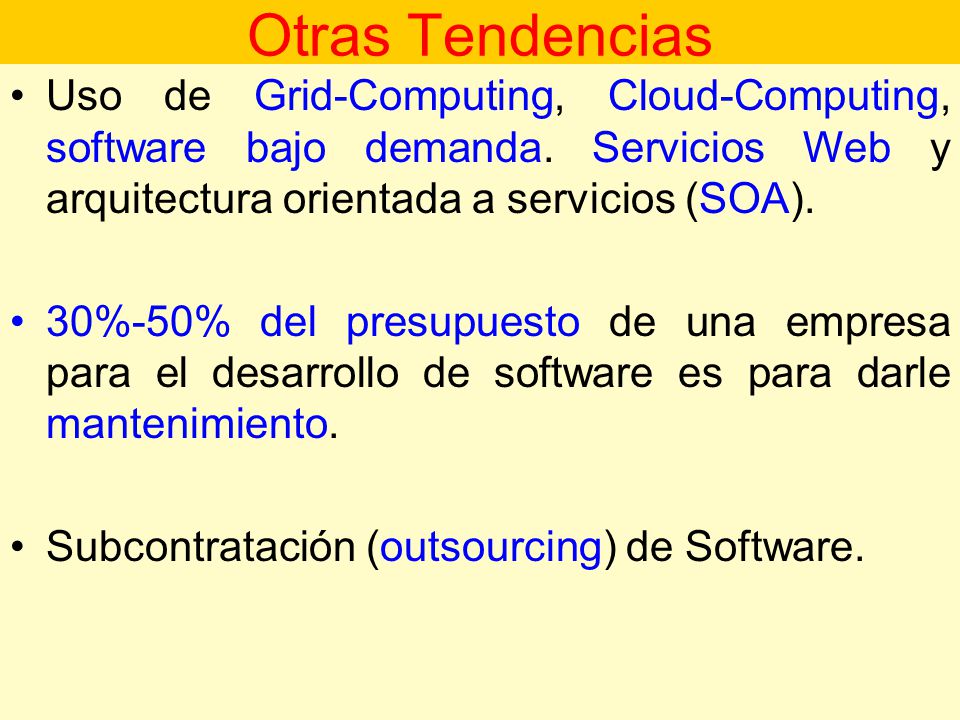 Otras Tendencias Uso de Grid-Computing, Cloud-Computing, software bajo demanda. Servicios Web y arquitectura orientada a servicios (SOA).