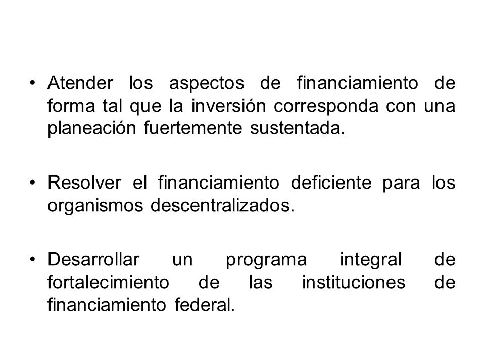 Atender los aspectos de financiamiento de forma tal que la inversión corresponda con una planeación fuertemente sustentada.